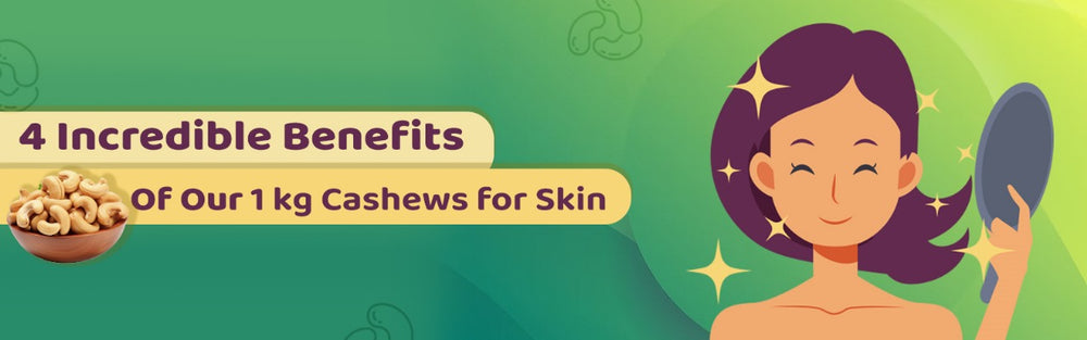 4 Incredible Benefits Of Our 1 kg Cashews for Skin